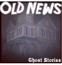 Old News - Ghost Stories