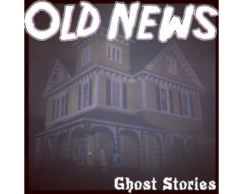 Old News - Ghost Stories