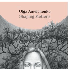 Olga Amelchenko - Shaping Motions