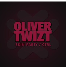 Oliver Twizt - Skin Party / Ctrl