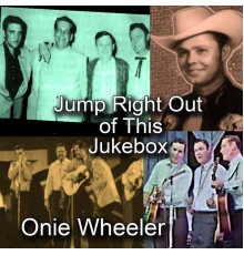 Onie Wheeler - Jump Right Out of This Jukebox