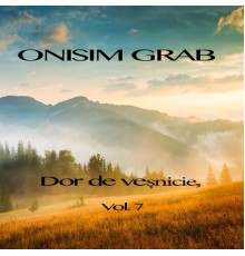 Onisim Grab - Dor de veșnicie, Vol. 7
