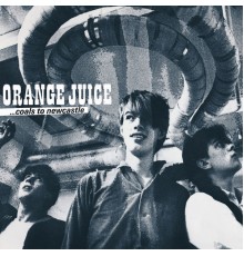 Orange Juice - Coals to Newcastle