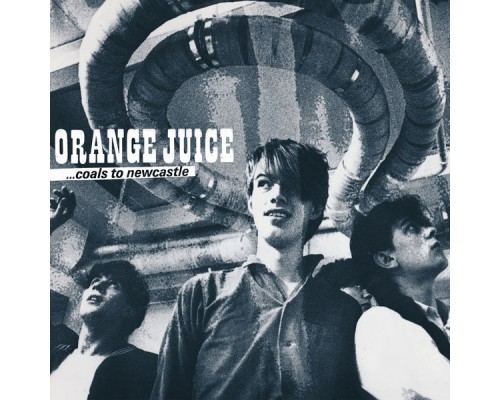 Orange Juice - Coals to Newcastle