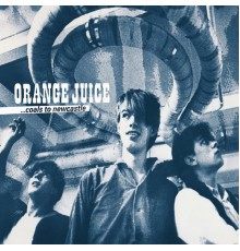 Orange Juice - Coals To Newcastle (Orange Juice)