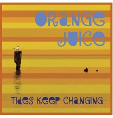 Orange Juice - Tides Keep Changing