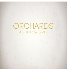 Orchards - A Shallow Birth