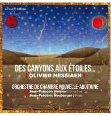 Orchestre de Chambre Nouvelle-Aquitaine, Jean-François Heisser, Jean-Frédéric Neuburger - Olivier Messiaen: Des canyons aux étoiles
