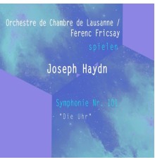 Orchestre de Chambre de Lausanne - Orchestre de Chambre de Lausanne / Ferenc Fricsay spielen: Joseph Haydn: Symphonie Nr. 101 - "Die Uhr"