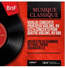 Orchestre de chambre de Paris, Pierre Duvauchelle - Vivaldi: Concerto pour deux violons, RV 522 & Concerto pour quatre violons, RV 580 (Mono Version)