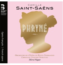 Orchestre de l'opéra de Rouen Normandie, Chœur du Concert Spirituel and Hervé Niquet - Camille Saint-Saëns: Phryné