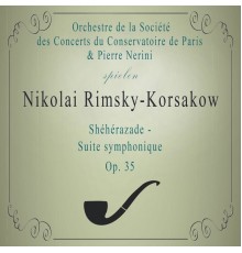 Orchestre de la Société des Concerts du Conservatoire de Paris & Pierre  Nerini - Orchestre de la Société des Concerts du Conservatoire de Paris / Pierre Nerini spielen: Nikolai Rimsky-Korsakow: Shéhérazade - Suite symphonique, Op. 35