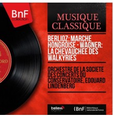 Orchestre de la Société des concerts du Conservatoire, Édouard Lindenberg - Berlioz: Marche hongroise - Wagner: La chevauchée des Walkyries  (Mono Version)