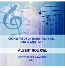 Orchestre de la Suisse Romande - Orchestre de la Suisse Romande / Ernest Ansermet play: Albert Roussel: Le Festin de l'Araignée, Op. 17
