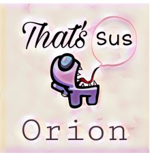 Orion - That's Sus