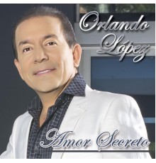 Orlando Lopez - Amor Secreto