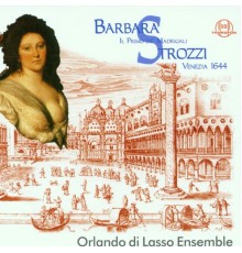 Orlando di Lasso Ensemble - Barbara Strozzi: Il Primo de Madrigali