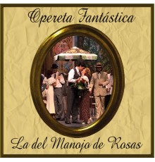 Orquesta Sinfónica de las Palmas & Coro del Festival de Ópera de Las Palmas de Gran Canaria - Opereta Fantástica: La del Manojo de Rosas