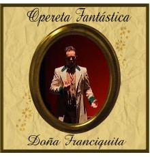 Orquesta Sinfónica de las Palmas & Coro del Festival de Ópera de Las Palmas de Gran Canaria - Opereta Fantástica: Doña Francisquita