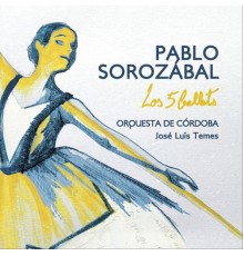 Orquesta de Córdoba & José Luis Temes - Pablo Sorozabal: Los 5 Ballets