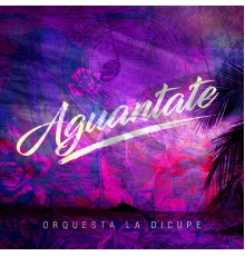 Orquesta la Dicupe - Aguantate