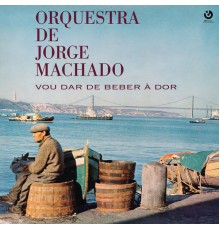 Orquestra de Jorge Machado - Vou Dar de Beber à Dor