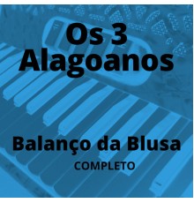 Os 3 Alagoanos - Balanço da Blusa - Completo