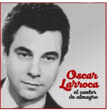 Oscar Larroca - El Cantor de Almagro