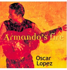 Oscar Lopez - Armando's Fire