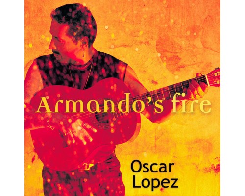 Oscar Lopez - Armando's Fire