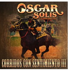 Oscar Solis Y Banda Magistral - Corridos Con Sentimiento III