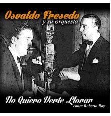 Osvaldo Fresedo y su orquesta - No Quiero Verte Llorar