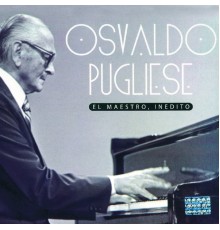 Osvaldo Pugliese - El Maestro, Inédito