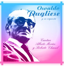 Osvaldo Pugliese y su orquesta - Cantan Alberto Morán Y Roberto Chanel