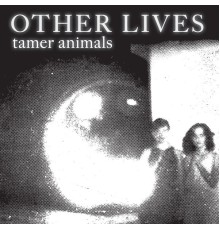 Other Lives - Tamer Animals