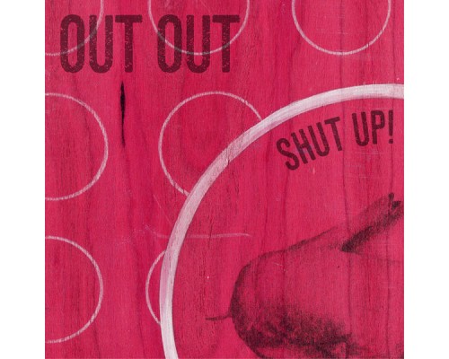 Out Out - Shut Up! Out Out - Shut Up!
