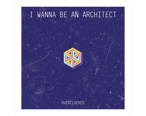 Overclocked - I Wanna Be an Architect Overclocked - I Wanna Be an Architect