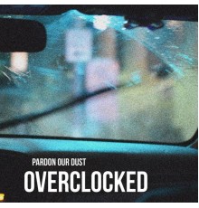 Overclocked - Pardon Our Dust