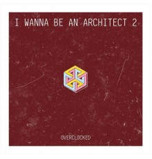 Overclocked - I Wanna Be an Architect 2