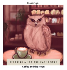Owl Cafe - Relaxing & Healing Cafe Hours - Coffee and the Moon