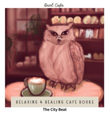 Owl Cafe - Relaxing & Healing Cafe Hours - The City Beat