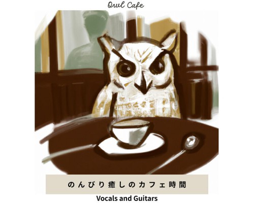 Owl Cafe - のんびり癒しのカフェ時間 - Vocals and Guitars Owl Cafe - のんびり癒しのカフェ時間 - Vocals and Guitars