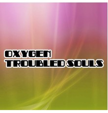 Oxygen - Troubled Souls