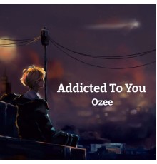 Ozee - Addicted To You