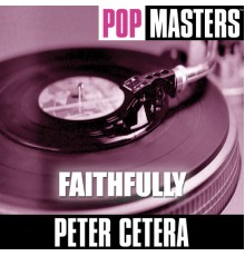 PETER CETERA - Pop Masters: Faithfully