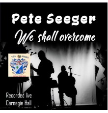 PETE SEEGER - We Shall Overcome