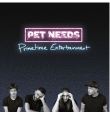 PET NEEDS - Primetime Entertainment