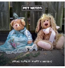 PET NEEDS - Fractured Party Music