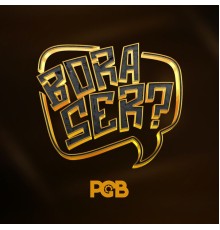 PGB - Bora Ser?