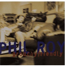 PHIL ROY - Grouchyfriendly